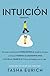 Intuición: Por qué no somos tan conscientes como pensamos, y cómo el vernos claramente nos ayuda a tener éxito en el trabajo y en la vida (Spanish Edition)