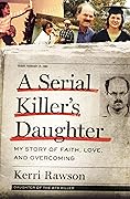A Serial Killer's Daughter: My Story of Faith, Love, and Overcoming (An Insider's Look at the True Crime Story of the BTK Killer, Dennis Rader)