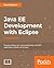 Java EE 8 Development with Eclipse: Develop, test, and troubleshoot Java Enterprise applications rapidly with Eclipse
