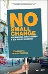 No Small Change: Why Financial Services Needs A New Kind of Marketing No Small Change: Why Financial Services Needs A New Kind of Marketing