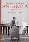 Antistoria degli italiani. Da Romolo a Grillo Antistoria degli italiani. Da Romolo a Grillo