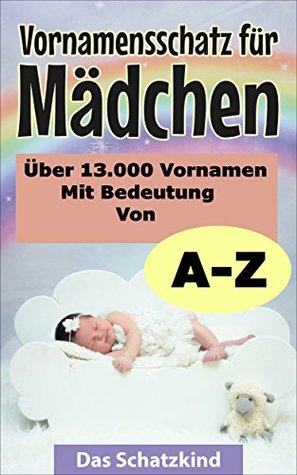 Vornamensschatz für Mädchen: Mehr als 13000 Vornamen von A bis Z (German Edition)