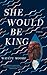 She Would Be King