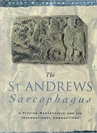 The St. Andrews Sarcophagus: A Pictish Masterpiece and its International Connections (Hardcover)