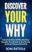 Discover Your Why: Unleash the Power Of Why, Find Your Strengths, Use Obstacles to Your Benefit, and Lead A Purpose Driven Life (Personal Mastery Series Book 6)