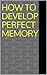 How to Develop a Perfect Memory