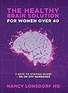 The Healthy Brain Solution for Women Over Forty: 7 Keys to Staying Sharp - On or Off Hormones