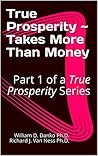 True Prosperity ~ Takes More Than Money: Part 1 of a True Prosperity Series (Part of a Series Based on the non-fiction book "Richer Than A Millionaire ~ A Pathway To True Prosperity")