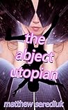 The Abject Utopian The Abject Utopian