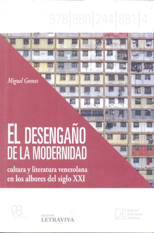 El desengaño de la modernidad: Cultura y literatura venezolana en los albores del siglo XXI