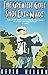 The Greatest Golf Shot Ever Made: And Other Lively and Entertaining Tales from the Lore and History of Golf