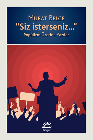 “Siz isterseniz...” - Popülizm Üzerine Yazılar