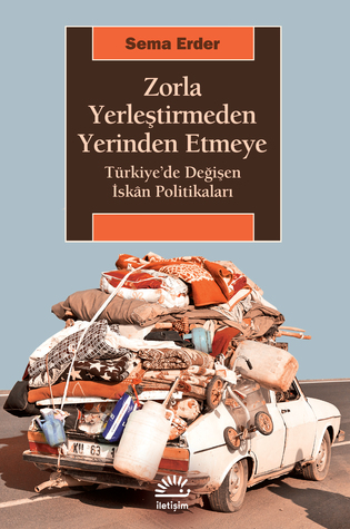 Zorla Yerleştirmeden Yerinden Etmeye: Türkiye’de Değişen İskân Politikaları