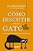 Cómo discutir con un gato: Una guía de persuasión pensada para humanos (Crecimiento personal) (Spanish Edition)