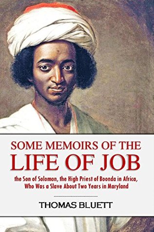 Some Memoirs of the Life of Job, the Son of Solomon, the High Priest of Boonda in Africa, Who Was a Slave About Two Years in Maryland (1734)