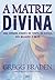 A Matriz Divina: Uma jornada através do tempo, do espaço, dos milagres e da fé (Portuguese Edition)
