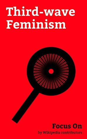 Focus On: Third-wave Feminism: Feminism, Hole (band), Anita Sarkeesian, Kathleen Hanna, Sleater-Kinney, Naomi Klein, Sex-positive Feminism, Bikini Kill, Free the Nipple (campaign), Liz Lemon, etc.