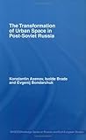 The Transformation of Urban Space in Post-Soviet Russia (BASEES/Routledge Series on Russian and East European Studies Book 30)