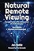 Natural Remote Viewing: A practical guide to the mental martial art of self-discovery