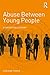 Abuse Between Young People by Carlene Firmin