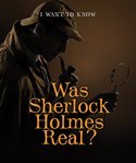 Was Sherlock Holmes Real? (I Want to Know)