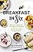 Breakfast in Six: 30 easy v...