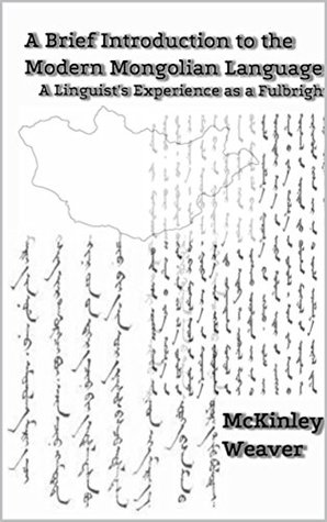 A Brief Introduction to the Mongolian Language: A Linguist's Experience as a Fulbright (Kindle Edition)