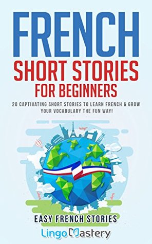 French Short Stories for Beginners: 20 Captivating Short Stories to Learn French & Grow Your Vocabulary the Fun Way! (Kindle Edition)