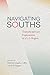 Navigating Souths: Transdisciplinary Explorations of a U.S. Region (The New Southern Studies Ser.)
