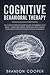 Cognitive Behavioral Therapy: The Complete Psychologist’s Guide to Rewiring Your Brain - Overcome Anxiety, Depression and Phobias using Highly Effective ... MANAGEMENT, SOCIAL ANXIETY, ANXIETY RELIEF)