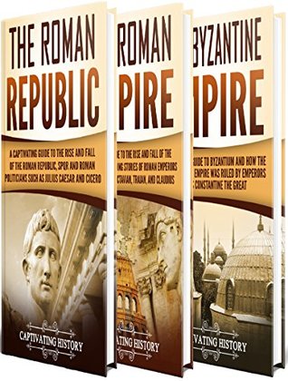 Roman History: A Captivating Guide to Ancient Rome, Including the Roman Republic, the Roman Empire and the Byzantium (Exploring Rome’s Past)