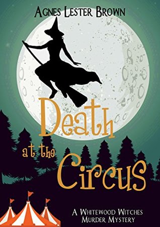 Death At The Circus (Whitewood Witches Murder Mystery, #2)
