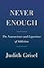 Never Enough: The Neuroscience and Experience of Addiction