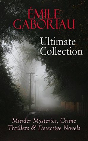ÉMILE GABORIAU Ultimate Collection: Murder Mysteries, Crime Thrillers & Detective Novels: 19th-Century French Crime: Monsieur Lecoq and Other Mysteries (Kindle Edition)