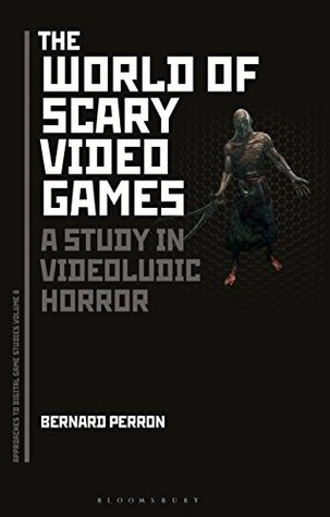 The World of Scary Video Games: A Study in Videoludic Horror (Approaches to Digital Game Studies Book 6)