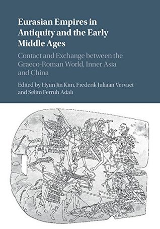 Eurasian Empires in Antiquity and the Early Middle Ages: Contact and Exchange between the Graeco-Roman World, Inner Asia and China (Kindle Edition)