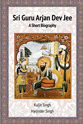Sri Guru Arjan Dev Jee - A Short Biography (Kindle Edition)
