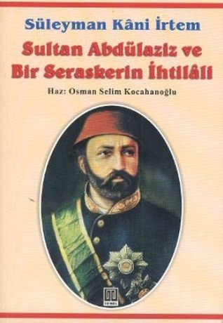 Sultan Abdülaziz ve Bir Seraskerin İhtilali