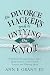 The Divorce Hacker's Guide to Untying the Knot: What Every Woman Needs to Know about Finances, Child Custody, Lawyers, and Planning Ahead