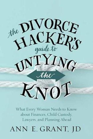 The Divorce Hacker's Guide to Untying the Knot: What Every Woman Needs to Know about Finances, Child Custody, Lawyers, and Planning Ahead (Paperback)
