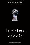 Book cover for La prima caccia (The Making of Riley Paige #1)