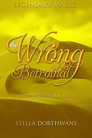 The Wrong Betrothal: A Sand and Storm Story (Legendary Magic Book 102)