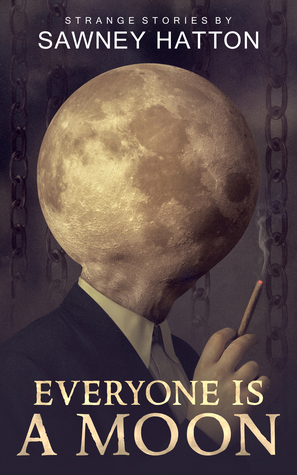Everyone Is a Moon: Strange Stories