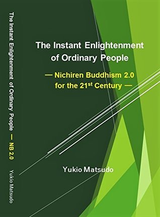 The Instant Enlightenment of Ordinary People : Nichiren Buddhism 2.0 for the 21st Century (Nichiren Buddhism of the 21st Century Book 1)