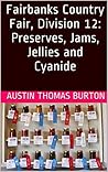 Fairbanks County Fair, Division 12: Preserves, Jams, Jellies and Cyanide