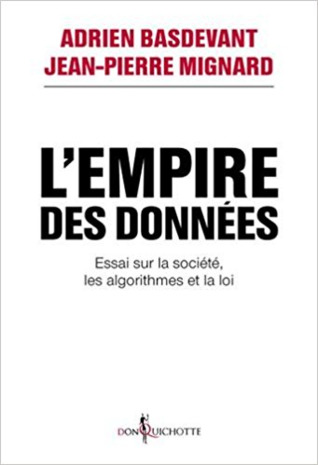 L'Empire des données: Essai sur la société, les algorithmes et la loi