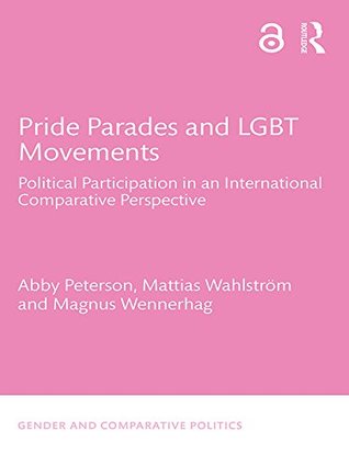 Pride Parades and LGBT Movements: Political Participation in an International Comparative Perspective (Gender and Comparative Politics Book 5)