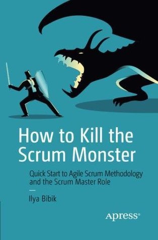 How to Kill the Scrum Monster: Quick Start to Agile Scrum Methodology and the Scrum Master Role