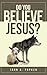 Do You Believe Jesus? by John A. Popken