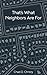 That's What Neighbors Are For by Chad D. Christy